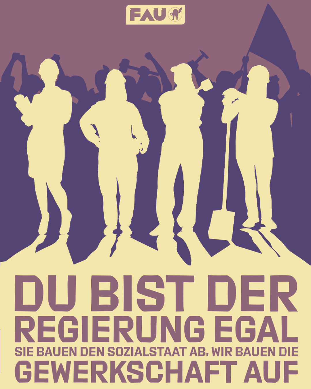 Du bist der Regierung egal – Sie bauen den Sozialstaat ab, wir bauen die Gewerkschaft auf